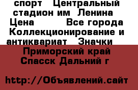 19.1) спорт : Центральный стадион им. Ленина › Цена ­ 899 - Все города Коллекционирование и антиквариат » Значки   . Приморский край,Спасск-Дальний г.